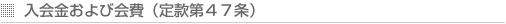 入会金および会費（定款第４７条）